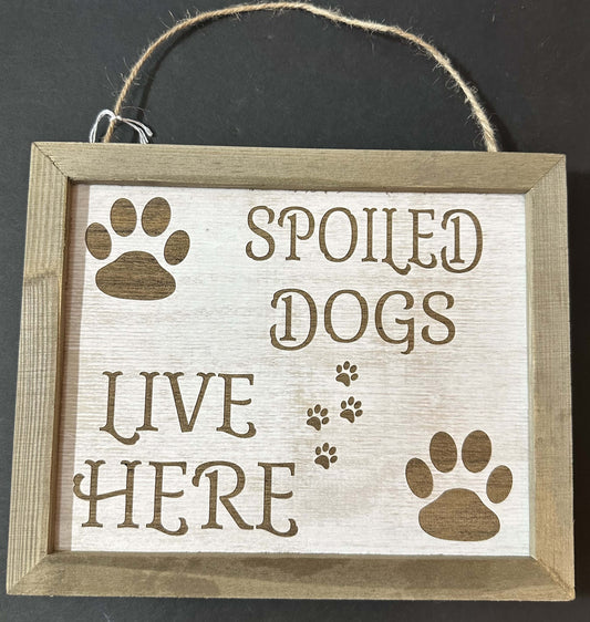 SPOILED DOGS LIVE HERE SIGN... LASER ENGRAVING